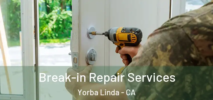 Break-in Repair Services Yorba Linda - CA