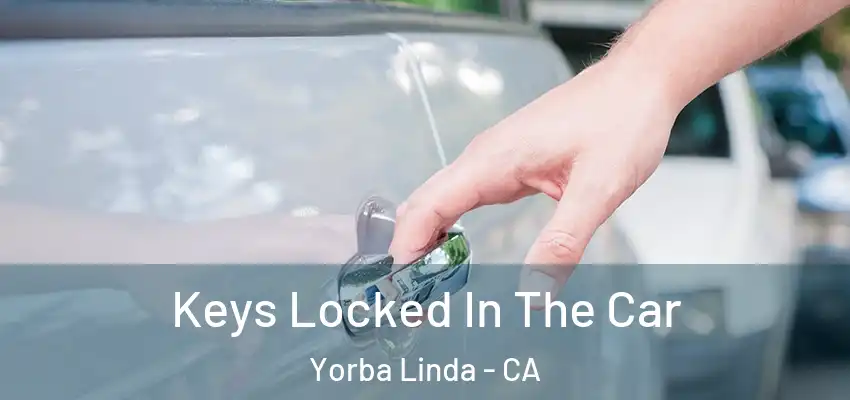  Keys Locked In The Car Yorba Linda - CA