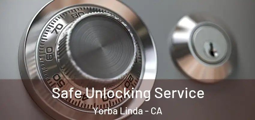  Safe Unlocking Service Yorba Linda - CA